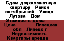 Сдам двухкомнатную квартиру › Район ­ октябрьский › Улица ­ Лутова › Дом ­ 18 › Этажность дома ­ 17 › Цена ­ 25 000 - Липецкая обл., Липецк г. Недвижимость » Квартиры аренда   . Липецкая обл.